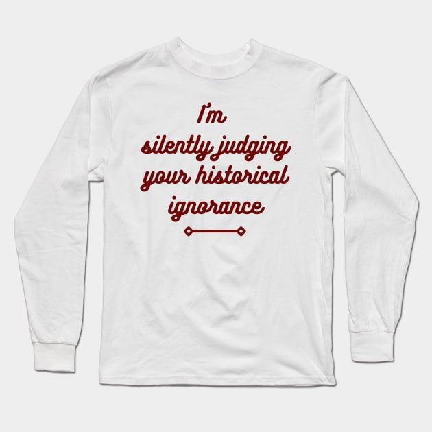 I'm silently judging your historical ignorance Long Sleeve T-Shirt by ZanyPast